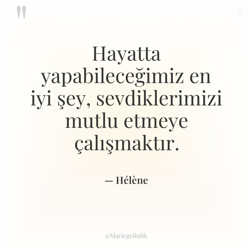 Hayatta yapabileceğimiz en iyi şey, sevdiklerimizi mutlu etmeye çalışmaktır.