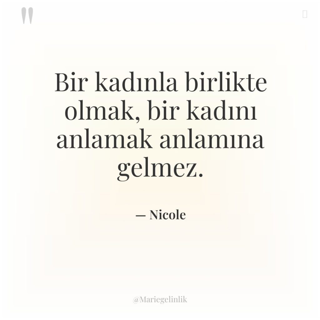 Bir kadınla birlikte olmak, bir kadını anlamak anlamına gelmez.