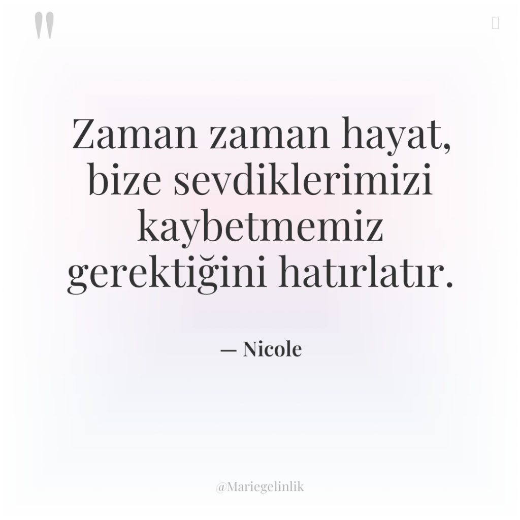 Zaman zaman hayat, bize sevdiklerimizi kaybetmemiz gerektiğini hatırlatır.