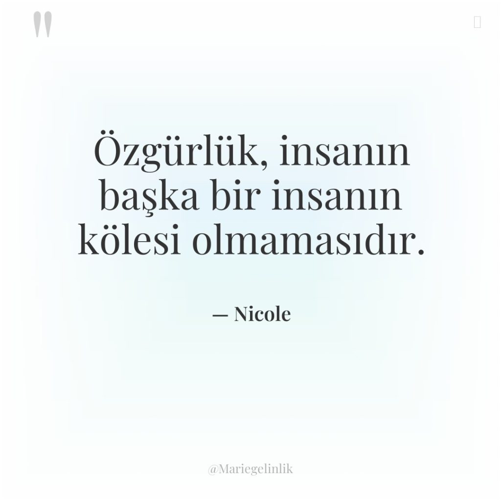 Özgürlük, insanın başka bir insanın kölesi olmamasıdır.