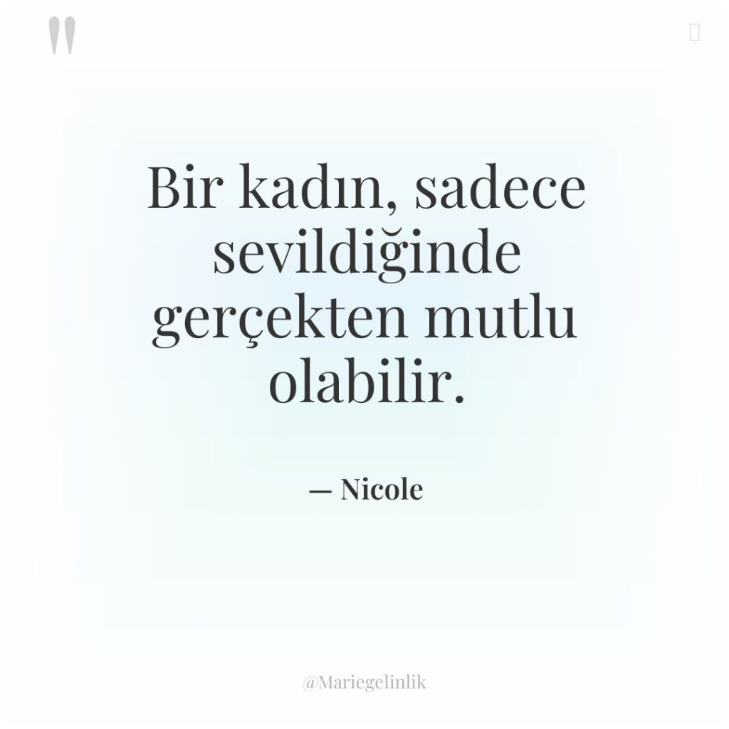 Bir kadın, sadece sevildiğinde gerçekten mutlu olabilir.