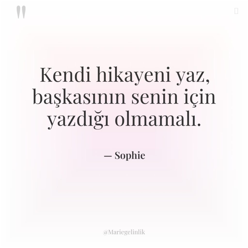 Kendi hikayeni yaz, başkasının senin için yazdığı olmamalı.