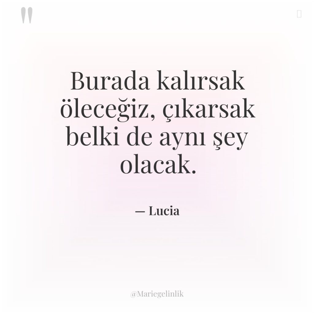 Burada kalırsak öleceğiz, çıkarsak belki de aynı şey olacak.