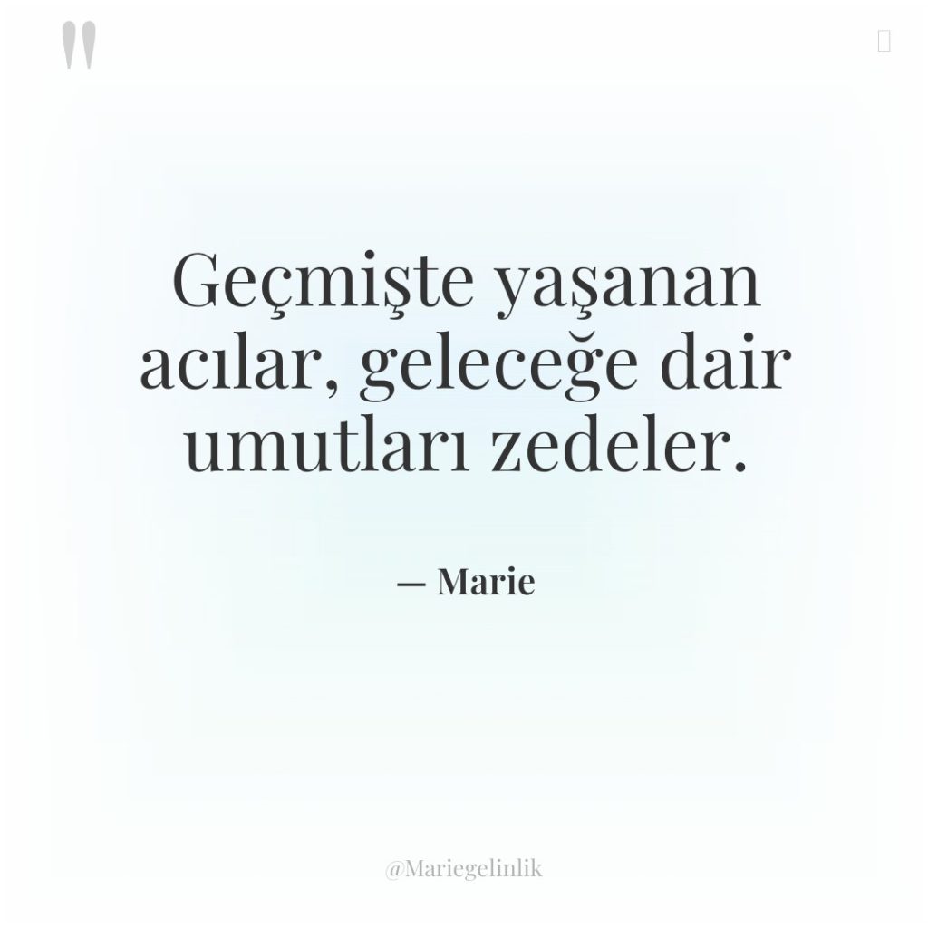 Geçmişte yaşanan acılar, geleceğe dair umutları zedeler.