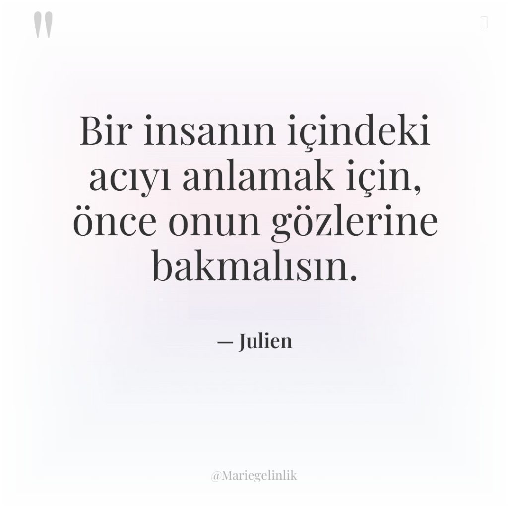 Bir insanın içindeki acıyı anlamak için, önce onun gözlerine bakmalısın.