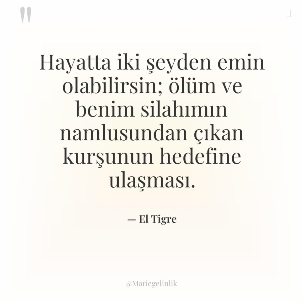 Hayatta iki şeyden emin olabilirsin; ölüm ve benim silahımın namlusundan…