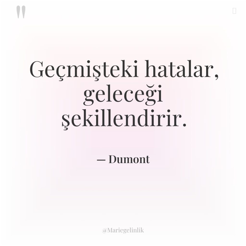 Geçmişteki hatalar, geleceği şekillendirir.