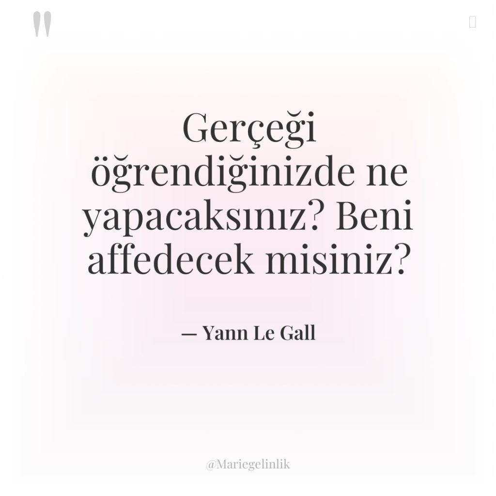 Gerçeği öğrendiğinizde ne yapacaksınız? Beni affedecek misiniz?