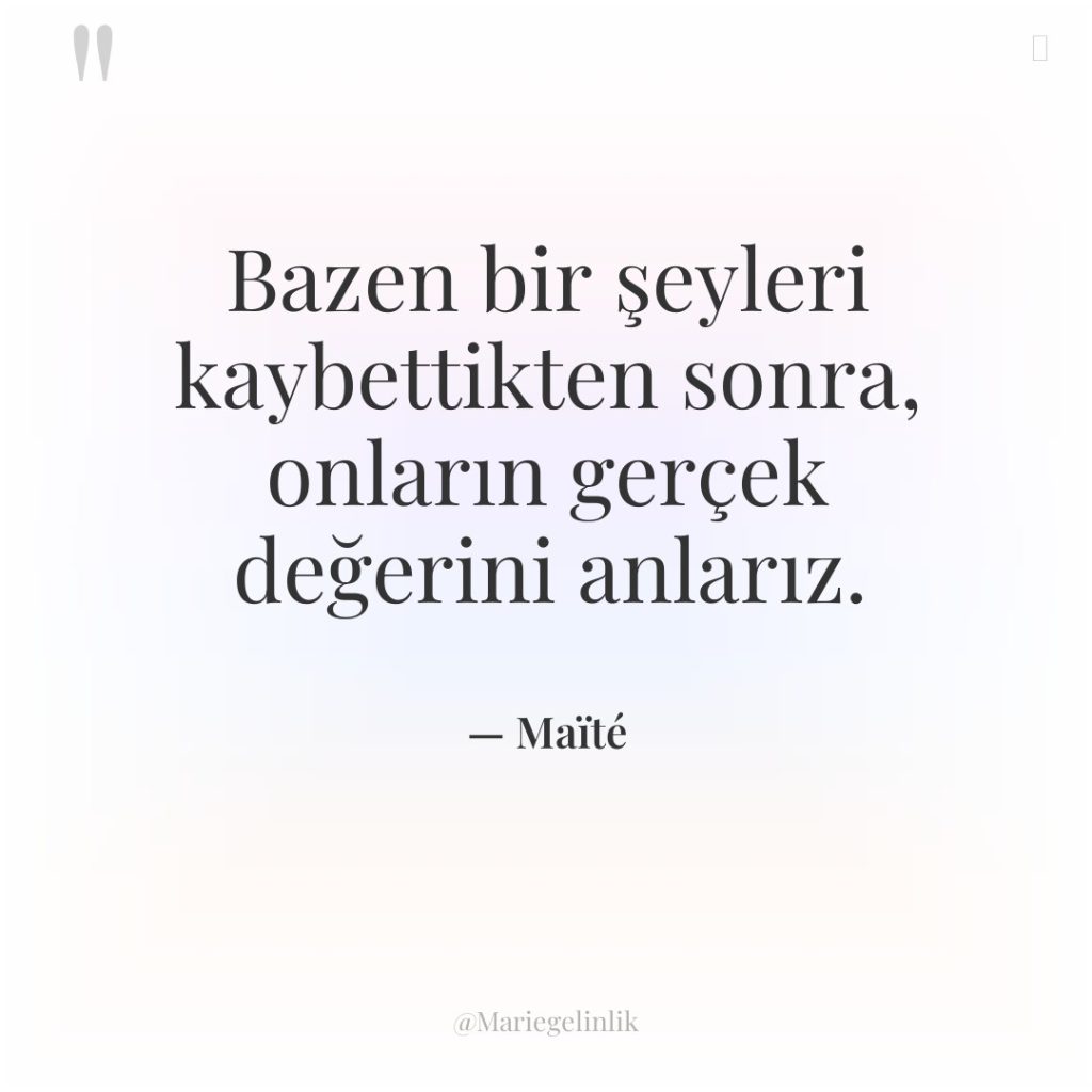 Bazen bir şeyleri kaybettikten sonra, onların gerçek değerini anlarız.