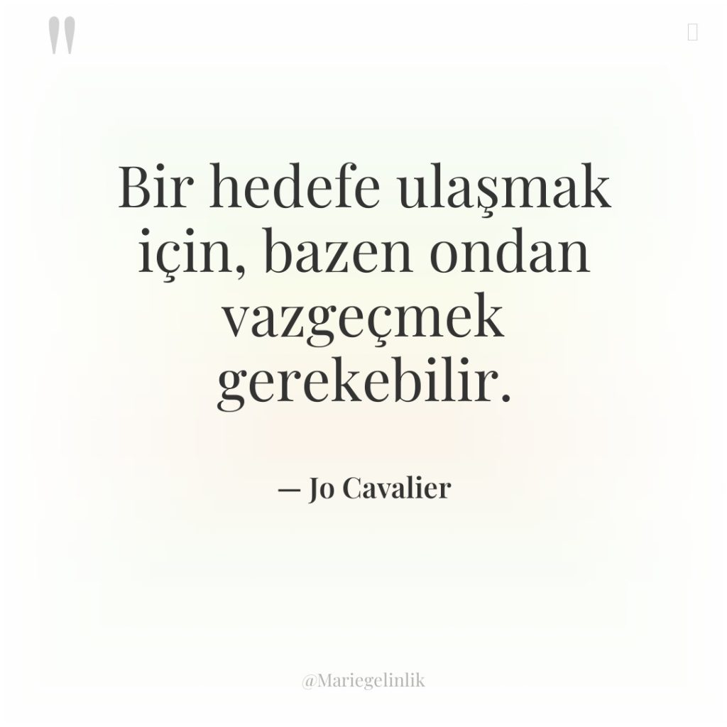 Bir hedefe ulaşmak için, bazen ondan vazgeçmek gerekebilir.