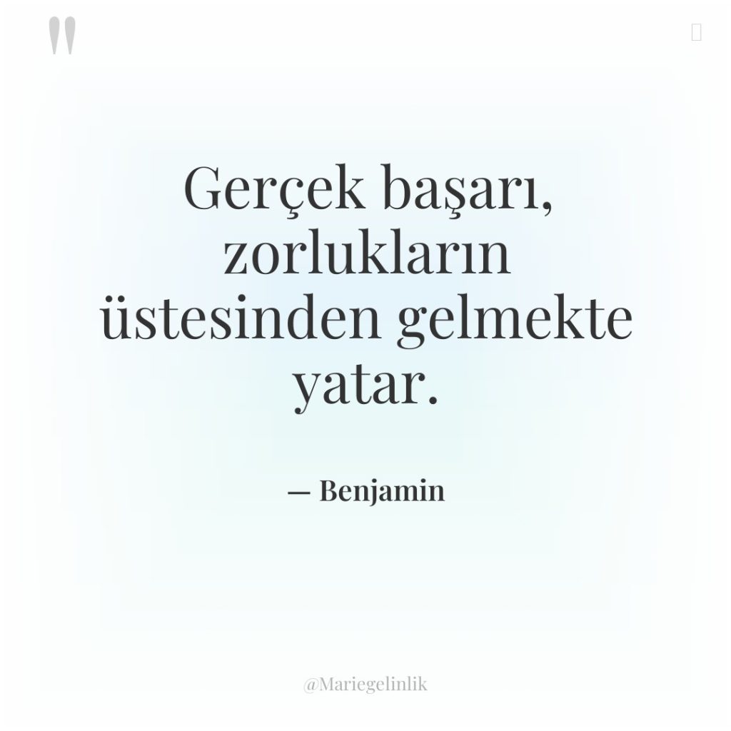 Gerçek başarı, zorlukların üstesinden gelmekte yatar.