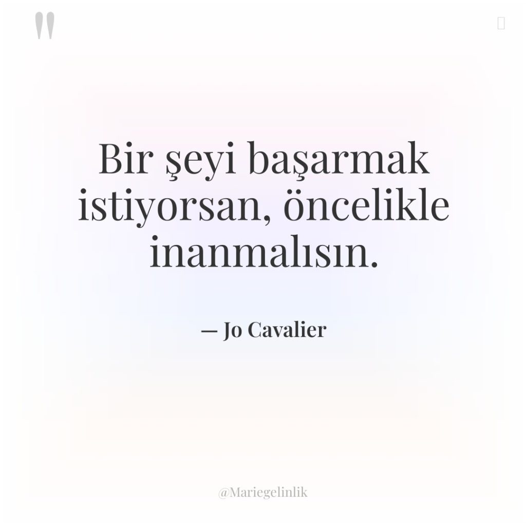 Bir şeyi başarmak istiyorsan, öncelikle inanmalısın.