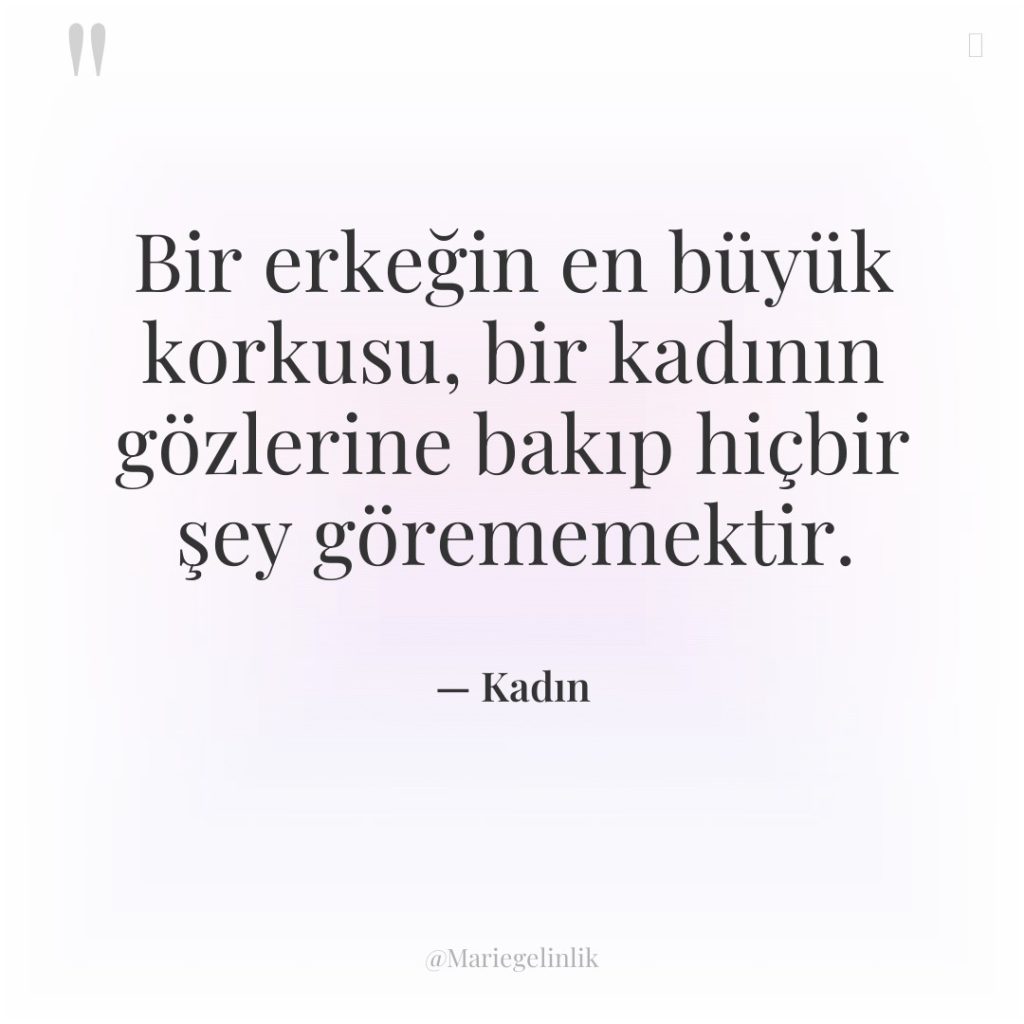 Bir erkeğin en büyük korkusu, bir kadının gözlerine bakıp hiçbir…