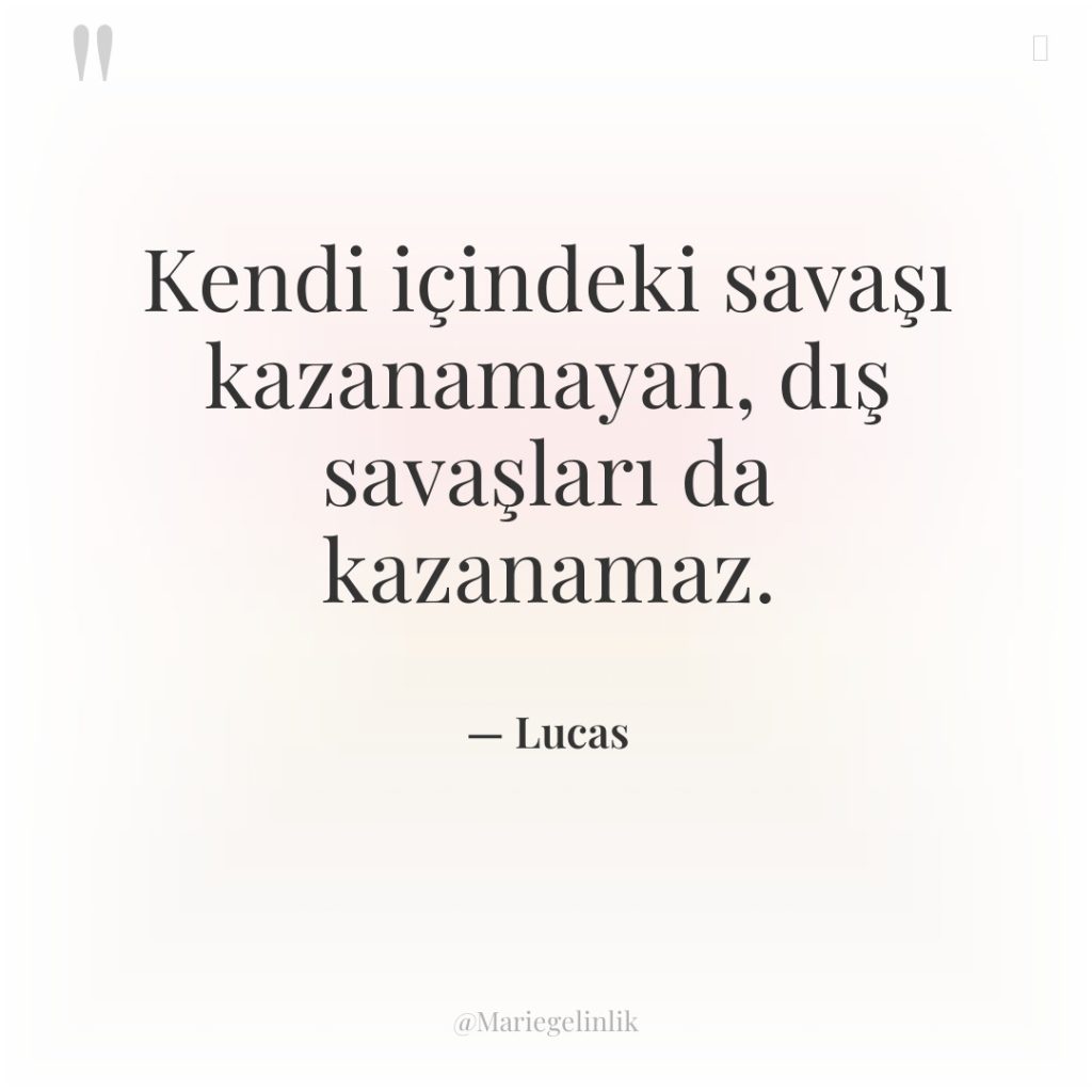 Kendi içindeki savaşı kazanamayan, dış savaşları da kazanamaz.