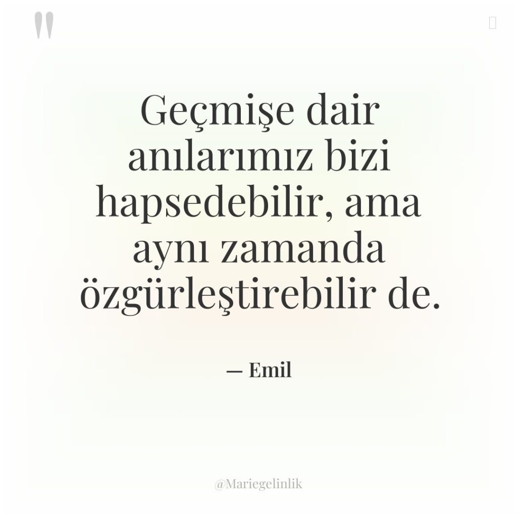 Geçmişe dair anılarımız bizi hapsedebilir, ama aynı zamanda özgürleştirebilir de.