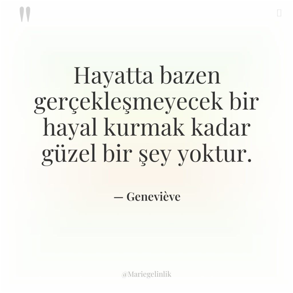 Hayatta bazen gerçekleşmeyecek bir hayal kurmak kadar güzel bir şey…