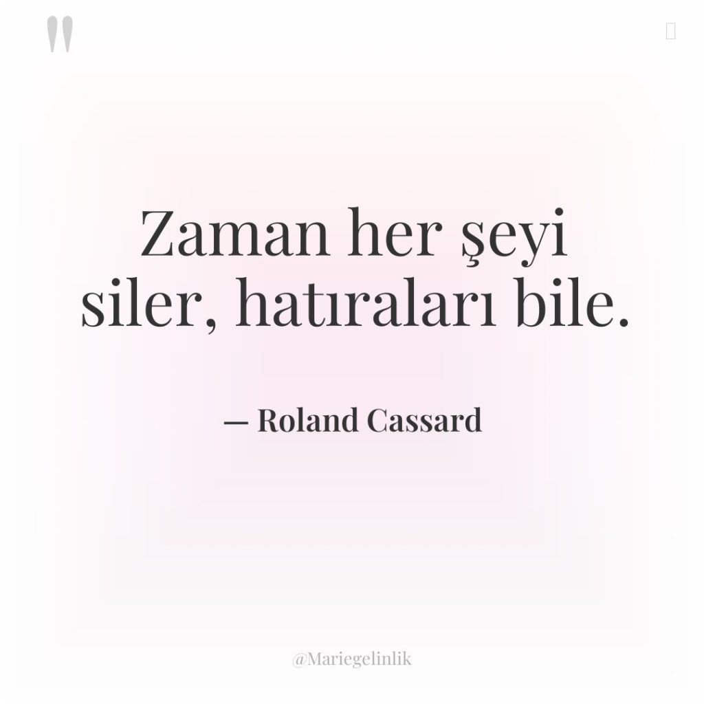 Zaman her şeyi siler, hatıraları bile.