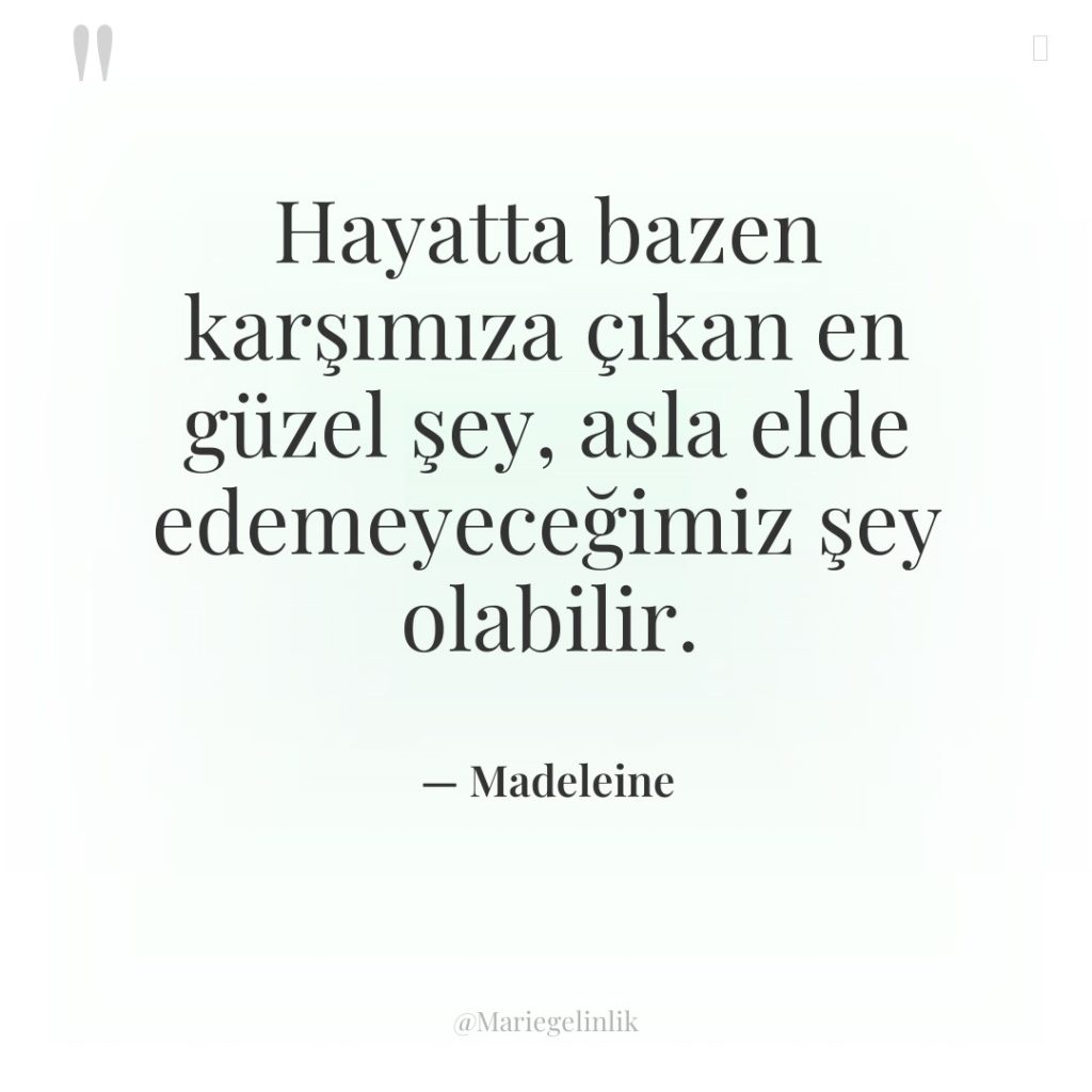 Hayatta bazen karşımıza çıkan en güzel şey, asla elde edemeyeceğimiz…