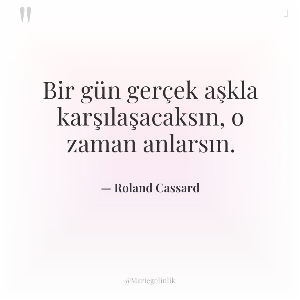 Bir gün gerçek aşkla karşılaşacaksın, o zaman anlarsın.