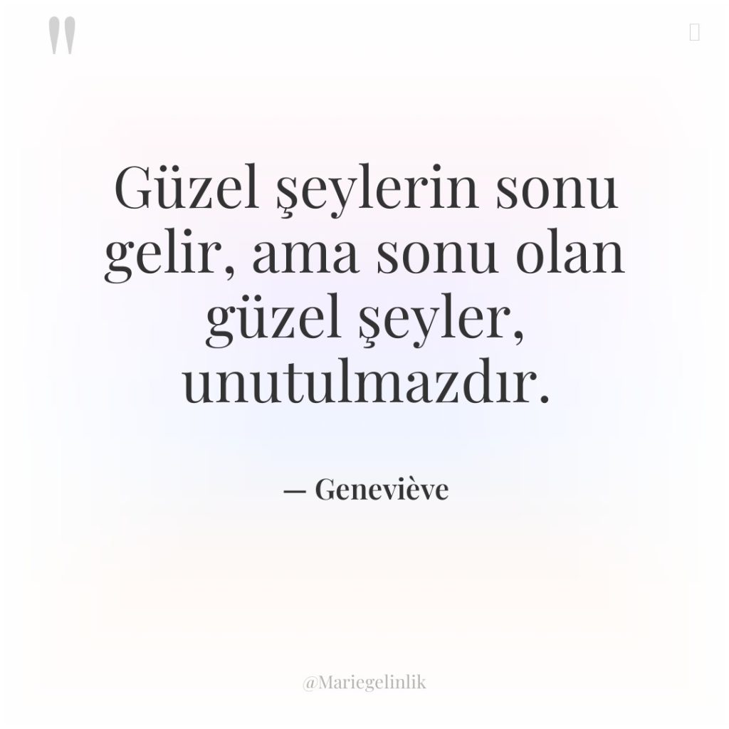 Güzel şeylerin sonu gelir, ama sonu olan güzel şeyler, unutulmazdır.