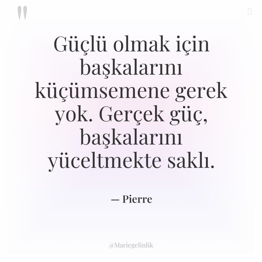 Güçlü olmak için başkalarını küçümsemene gerek yok. Gerçek güç, başkalarını…