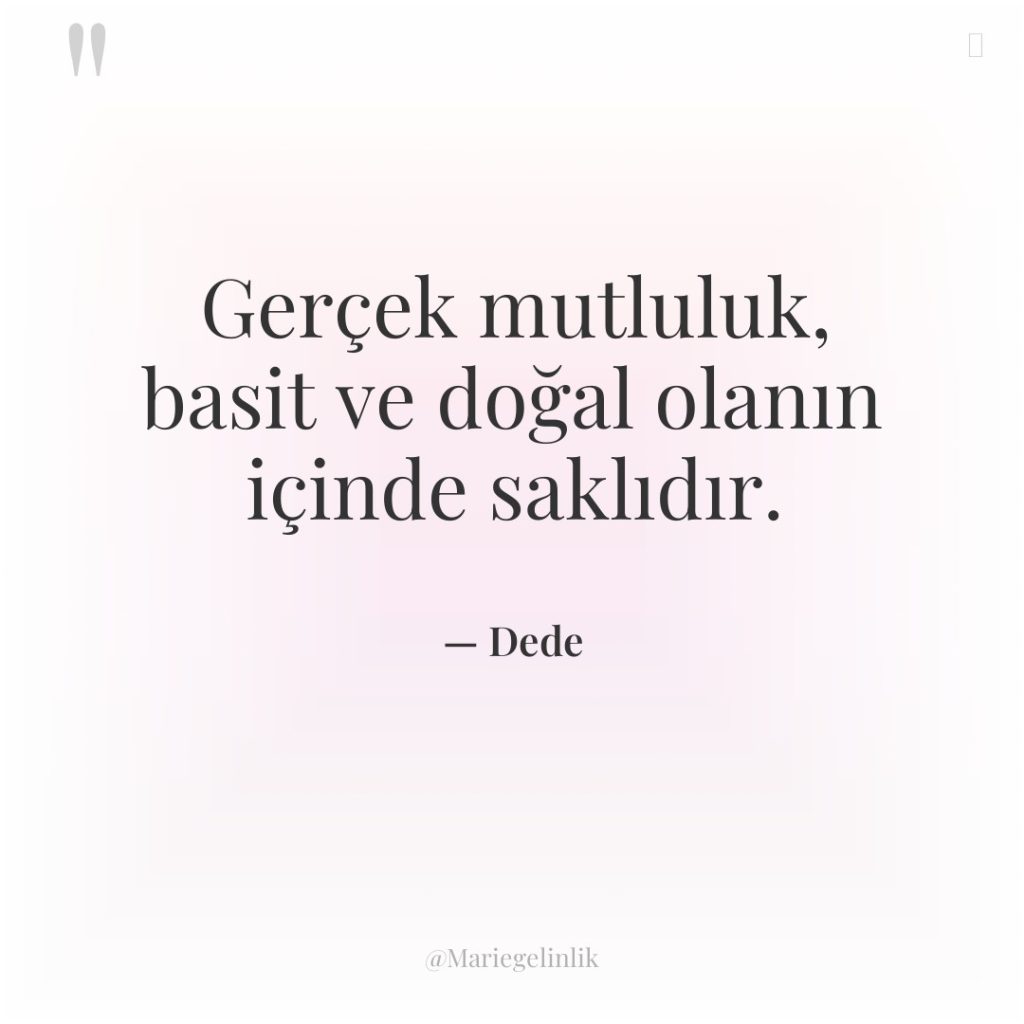 Gerçek mutluluk, basit ve doğal olanın içinde saklıdır.