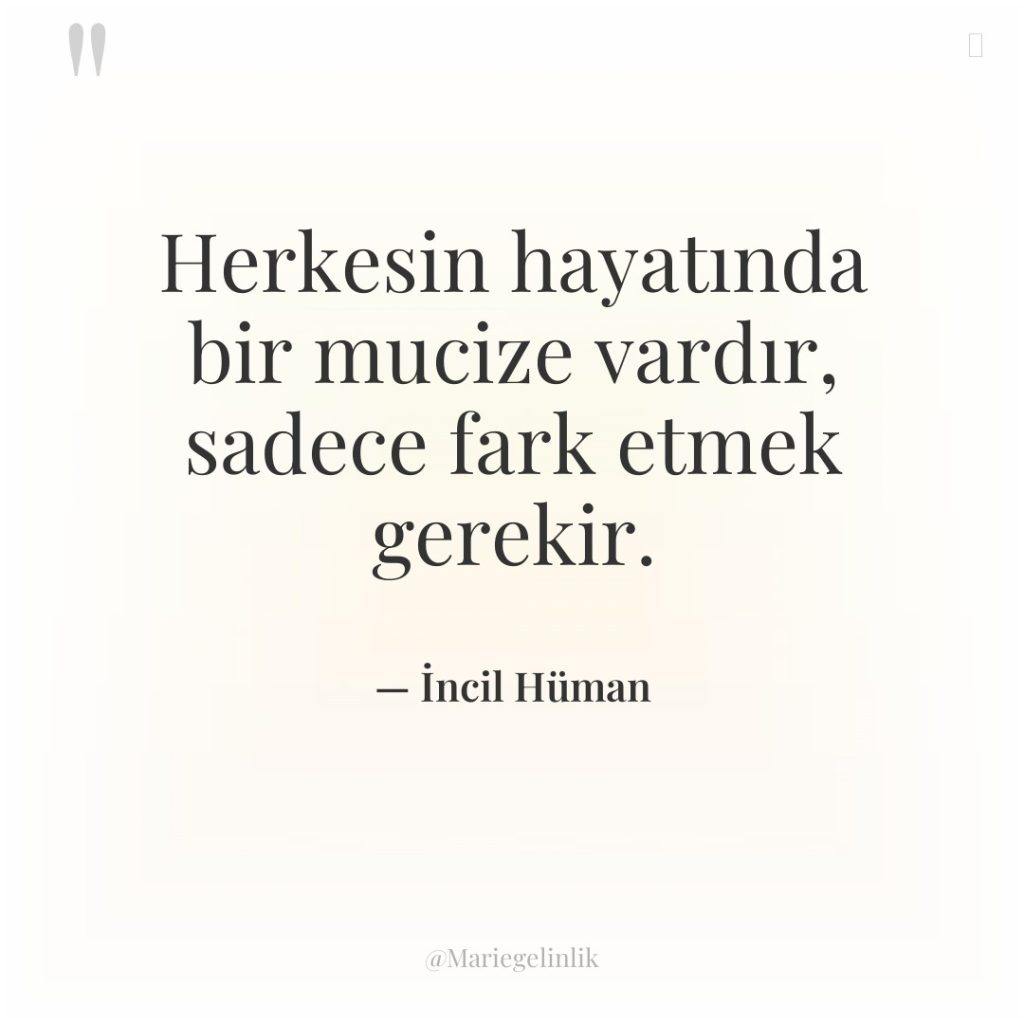 Herkesin hayatında bir mucize vardır, sadece fark etmek gerekir.