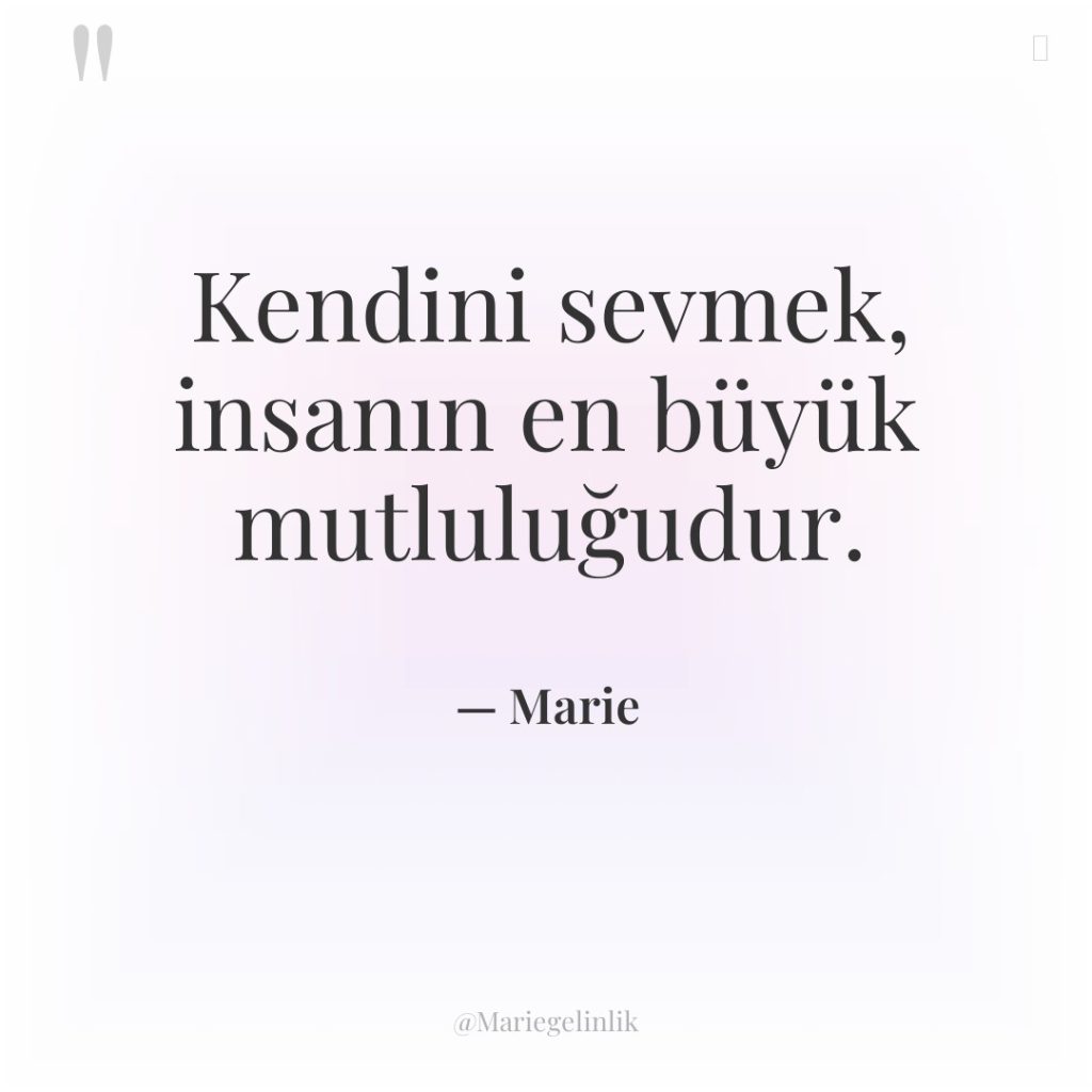 Kendini sevmek, insanın en büyük mutluluğudur.