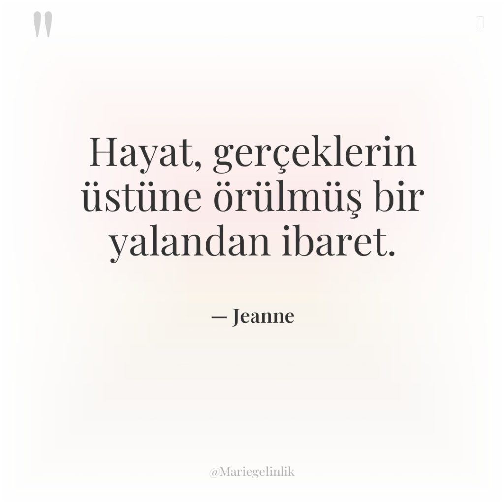 Hayat, gerçeklerin üstüne örülmüş bir yalandan ibaret.