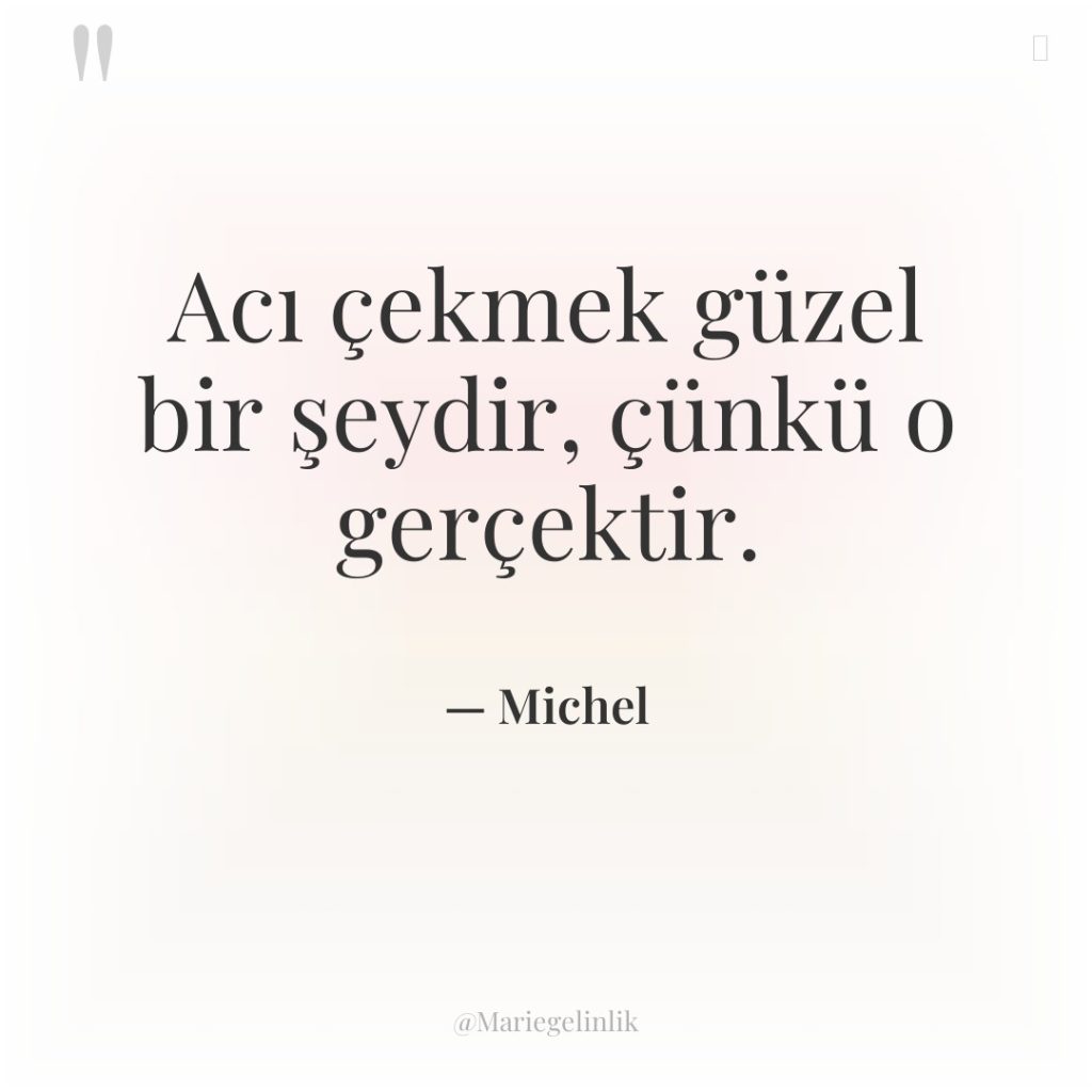 Acı çekmek güzel bir şeydir, çünkü o gerçektir.