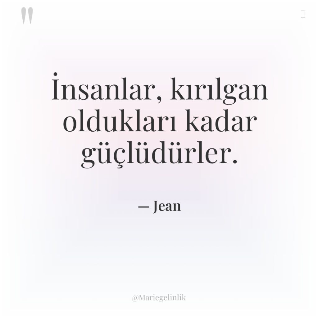 İnsanlar, kırılgan oldukları kadar güçlüdürler.