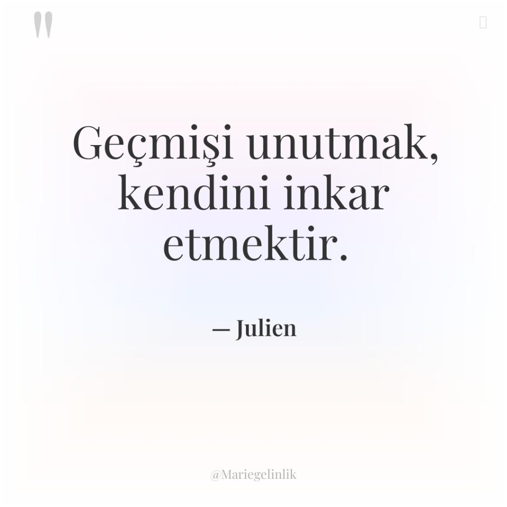 Geçmişi unutmak, kendini inkar etmektir.