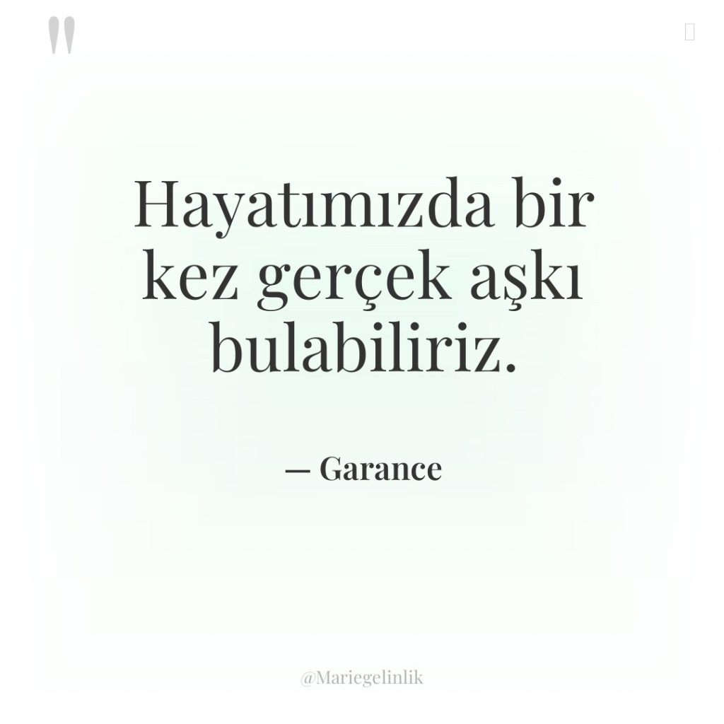 Hayatımızda bir kez gerçek aşkı bulabiliriz.