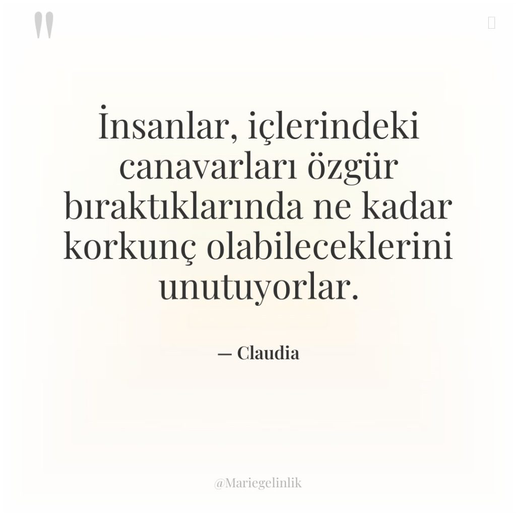 İnsanlar, içlerindeki canavarları özgür bıraktıklarında ne kadar korkunç olabileceklerini unutuyorlar.