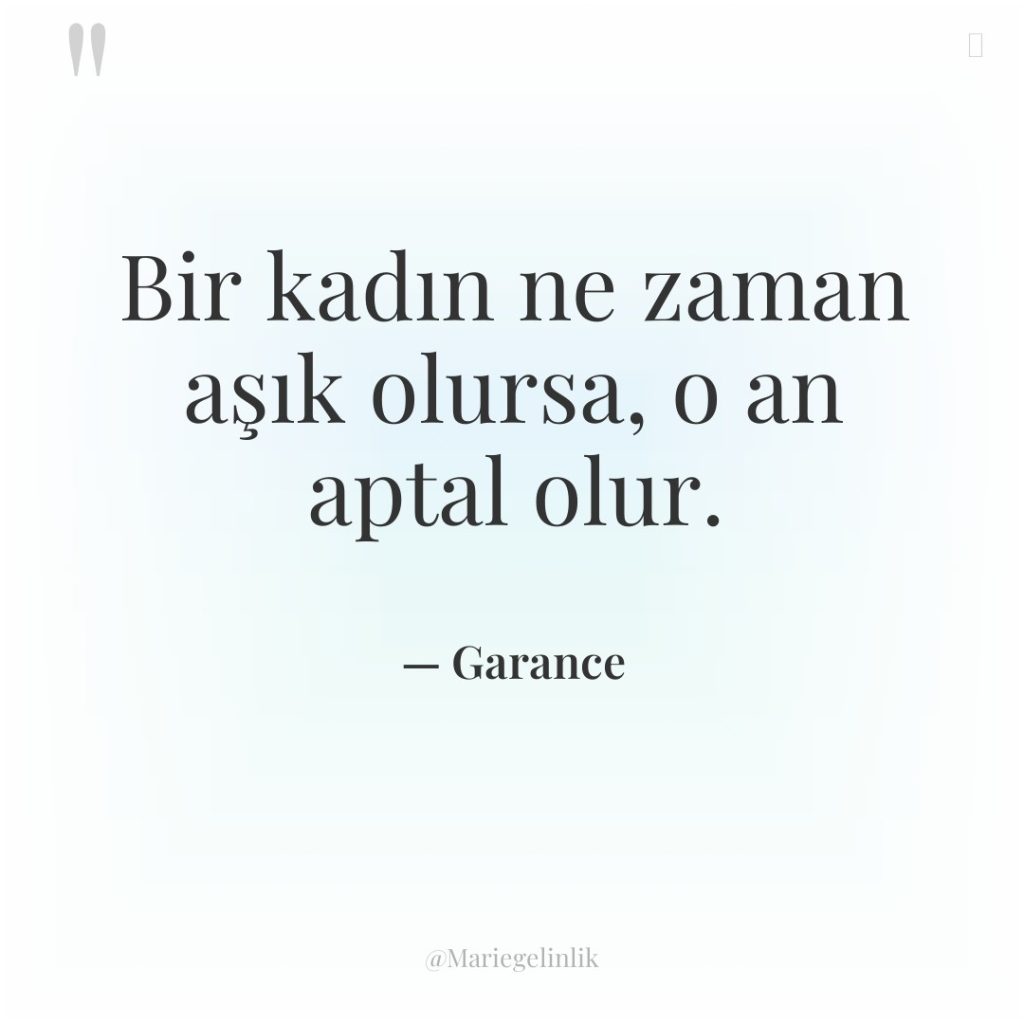 Bir kadın ne zaman aşık olursa, o an aptal olur.