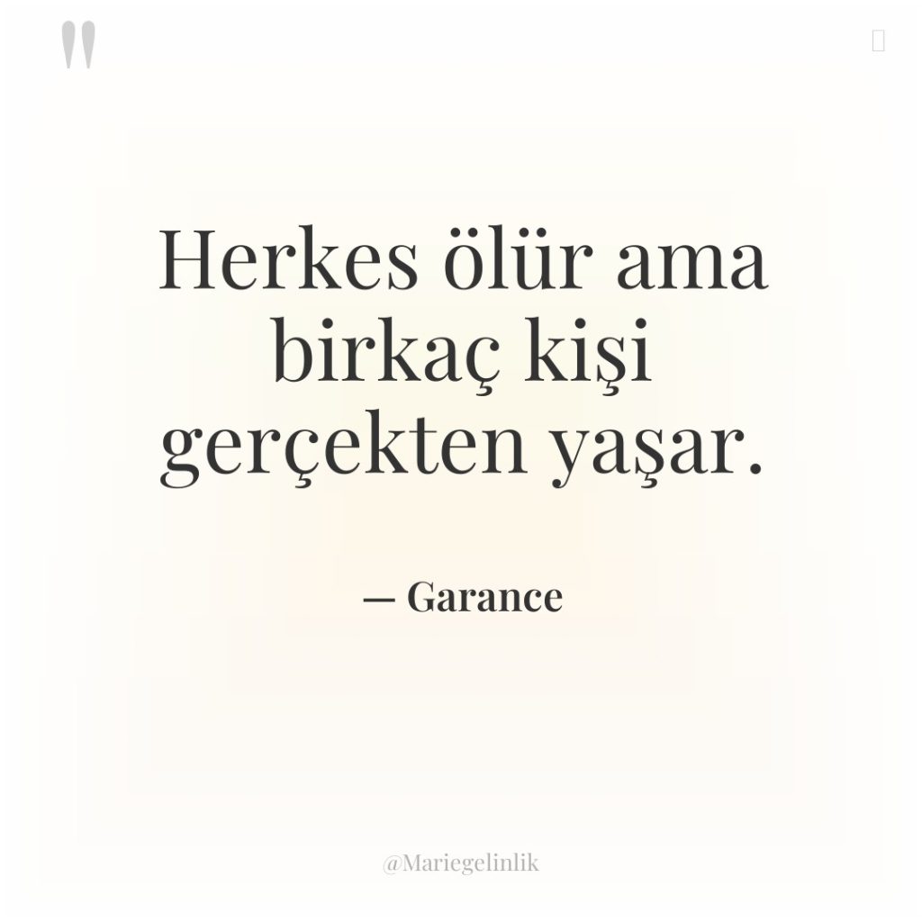 Herkes ölür ama birkaç kişi gerçekten yaşar.