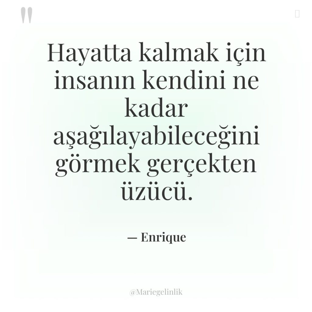 Hayatta kalmak için insanın kendini ne kadar aşağılayabileceğini görmek gerçekten…