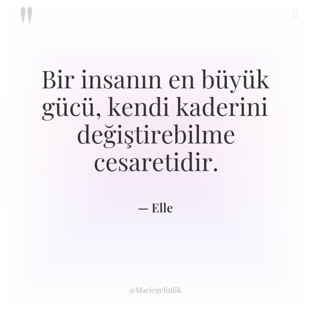 Bir insanın en büyük gücü, kendi kaderini değiştirebilme cesaretidir.