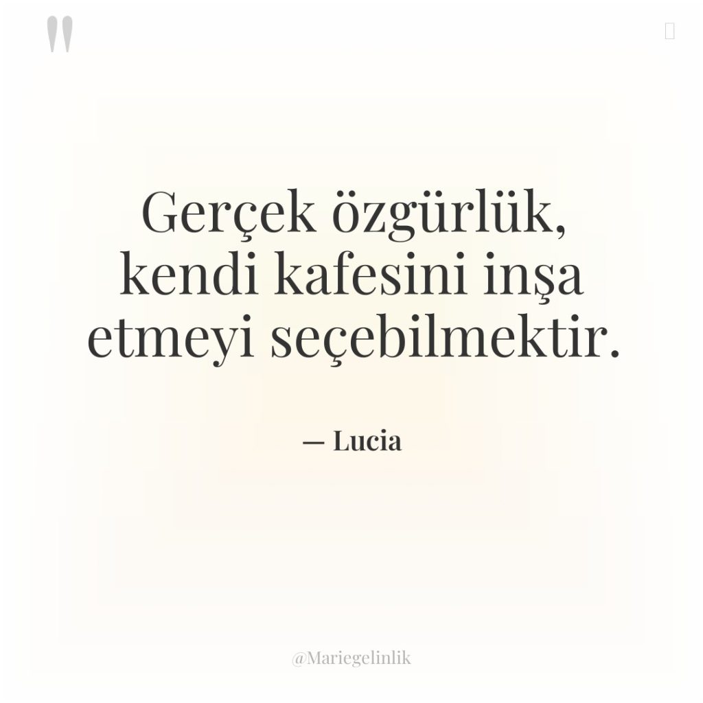 Gerçek özgürlük, kendi kafesini inşa etmeyi seçebilmektir.
