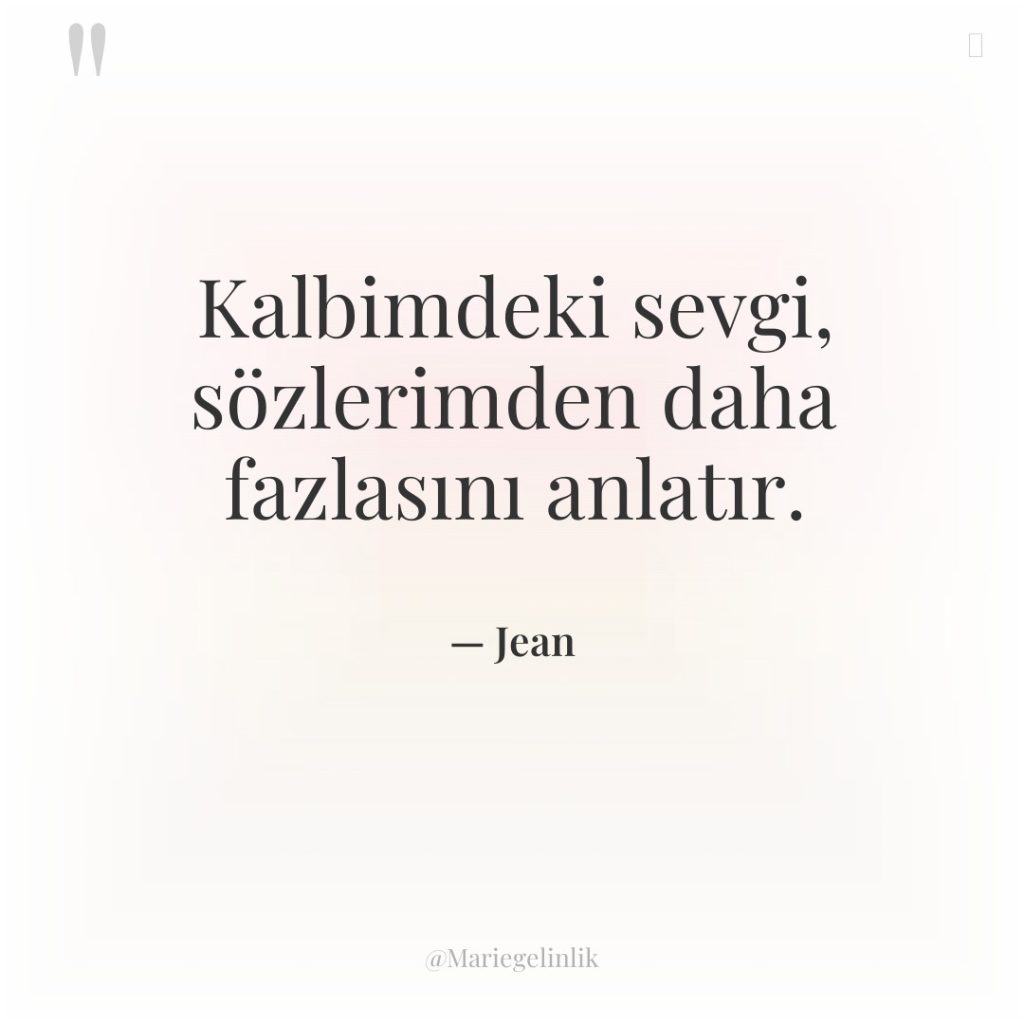 Kalbimdeki sevgi, sözlerimden daha fazlasını anlatır.