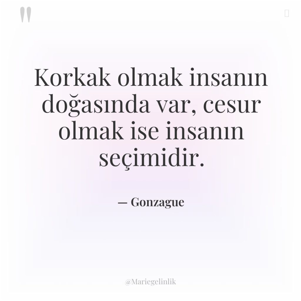 Korkak olmak insanın doğasında var, cesur olmak ise insanın seçimidir.