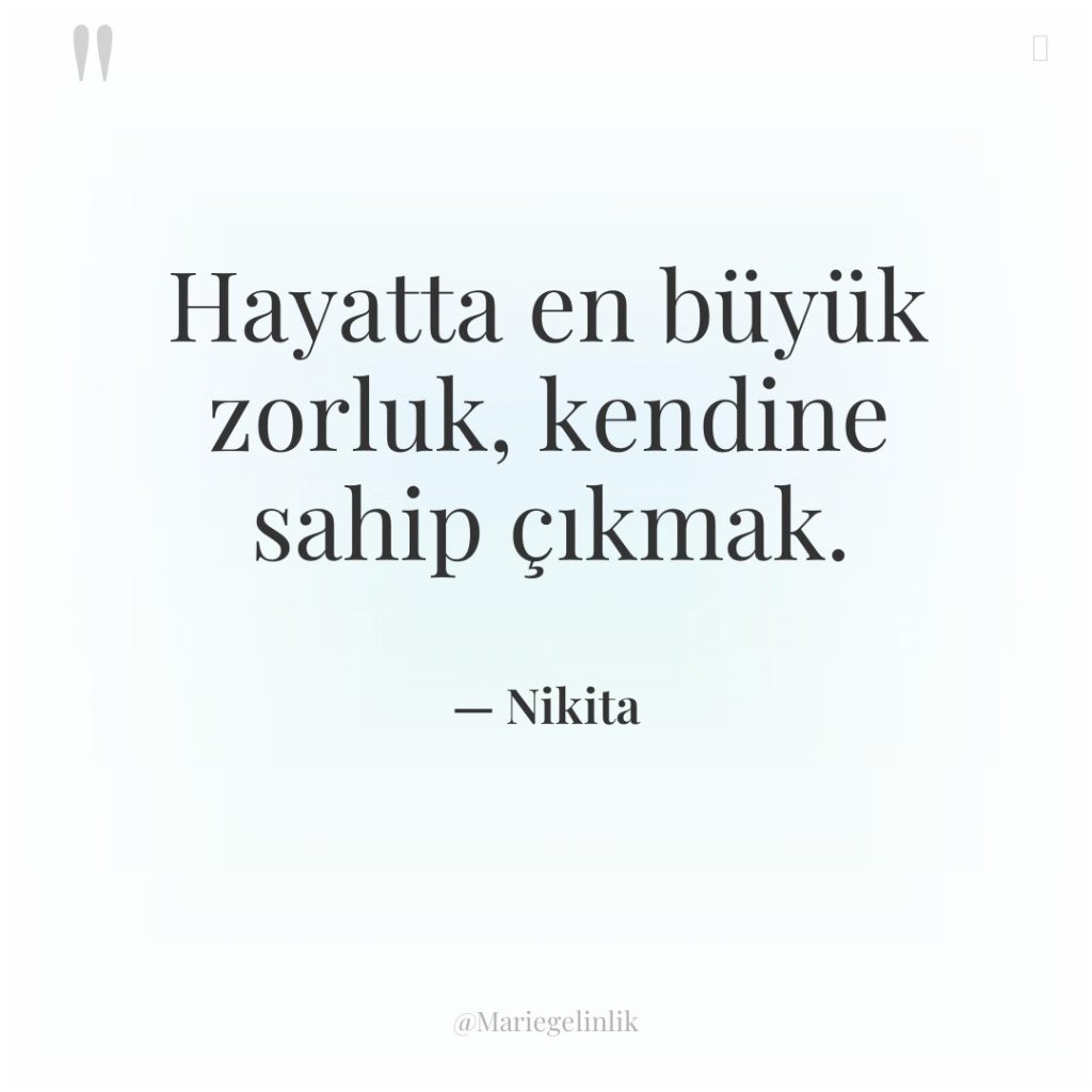 Hayatta en büyük zorluk, kendine sahip çıkmak.