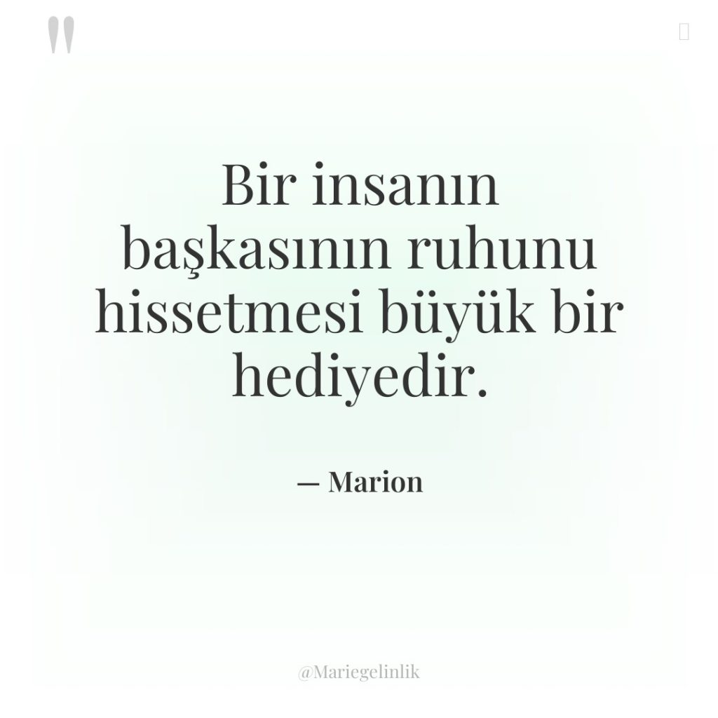 Bir insanın başkasının ruhunu hissetmesi büyük bir hediyedir.