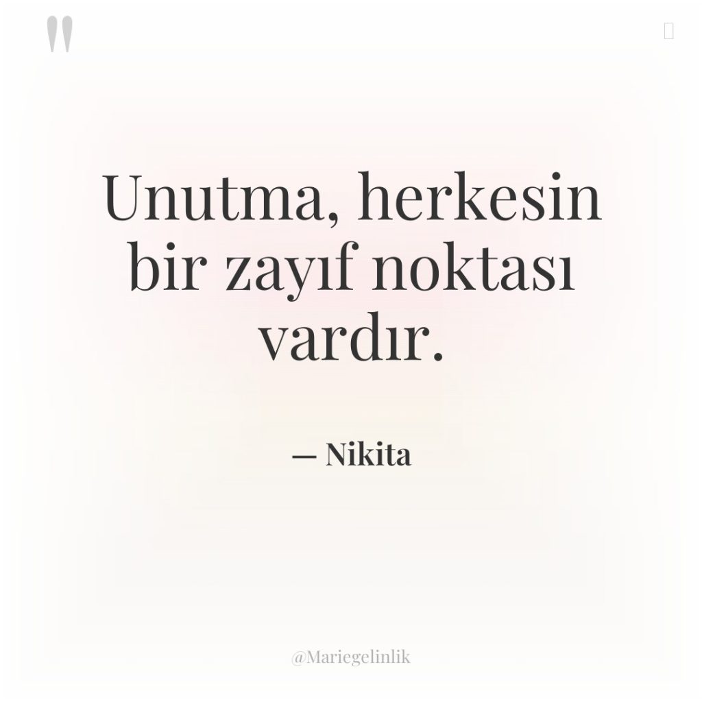 Unutma, herkesin bir zayıf noktası vardır.