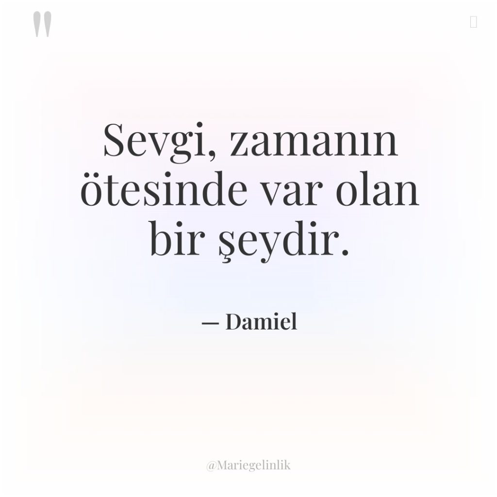 Sevgi, zamanın ötesinde var olan bir şeydir.