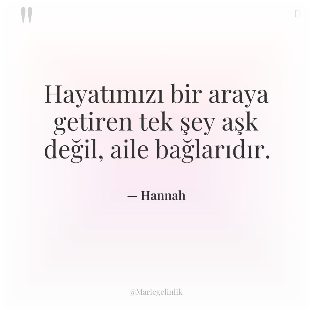 Hayatımızı bir araya getiren tek şey aşk değil, aile bağlarıdır.