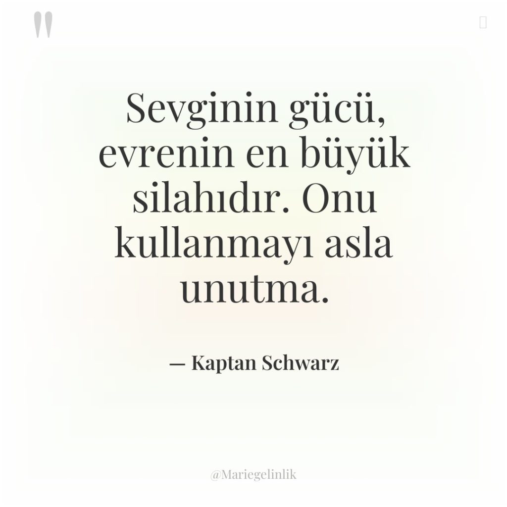Sevginin gücü, evrenin en büyük silahıdır. Onu kullanmayı asla unutma.