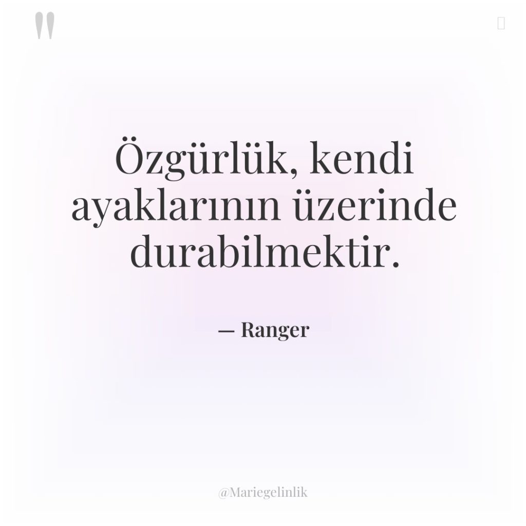 Özgürlük, kendi ayaklarının üzerinde durabilmektir.