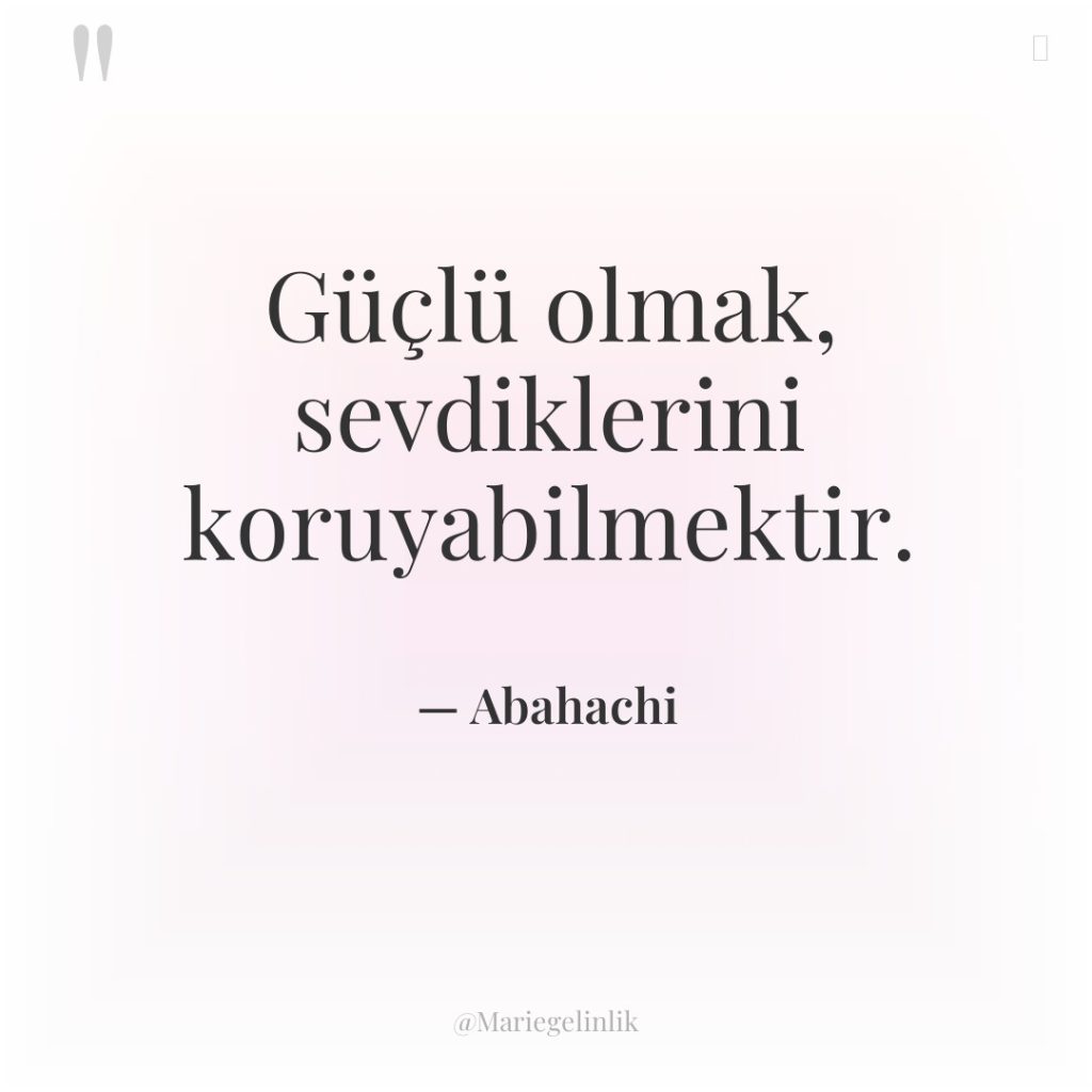 Güçlü olmak, sevdiklerini koruyabilmektir.