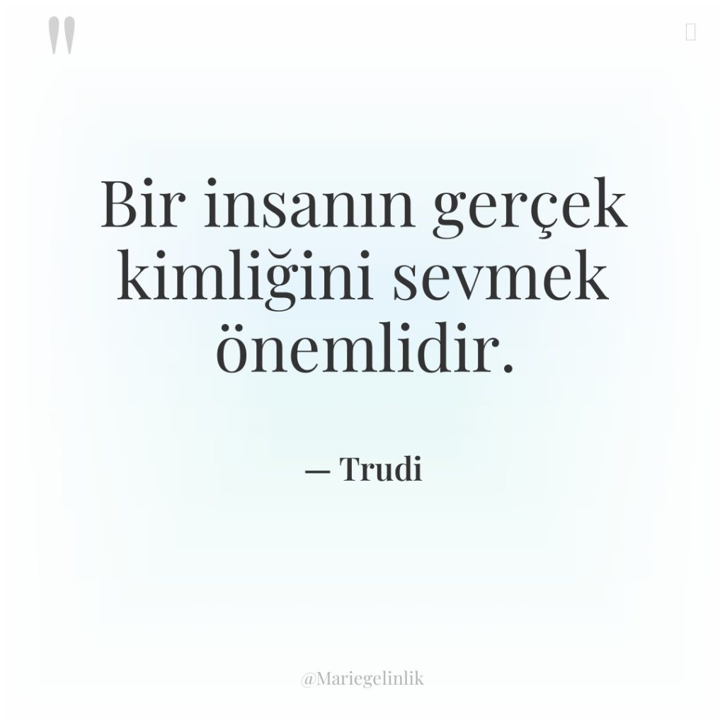 Bir insanın gerçek kimliğini sevmek önemlidir.